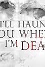 I'll Haunt You When I'm Dead (2013)