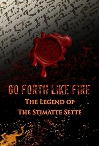 Primary photo for Go Forth Like Fire: The Legend of the Stimatte Sette