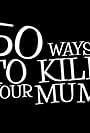 50 Ways to Kill Your Mum (2019)