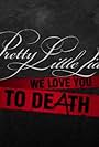 Pretty Little Liars: We Love You to DeAth (2014)