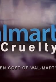 Primary photo for Walmart Cruelty: The Hidden Cost of Wal-Mart's Prices